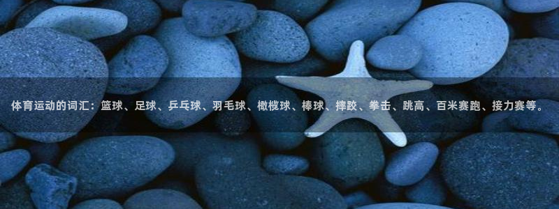 球客岛：体育运动的词汇：篮球、足球、乒乓球、羽毛球、橄榄球、棒球、摔跤、拳击、跳高、百米赛跑、接力赛等。