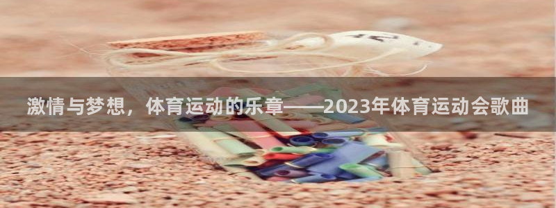 球客岛：激情与梦想，体育运动的乐章——2023年体育运动会歌曲