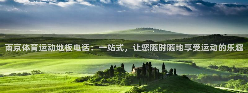 球客岛：南京体育运动地板电话：一站式，让您随时随地享受运动的乐趣