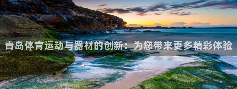 球客岛：青岛体育运动与器材的创新：为您带来更多精彩体验