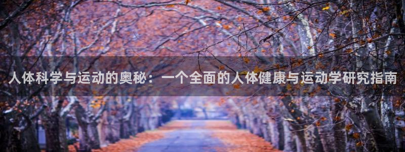 球客岛：人体科学与运动的奥秘：一个全面的人体健康与运动学研究指南