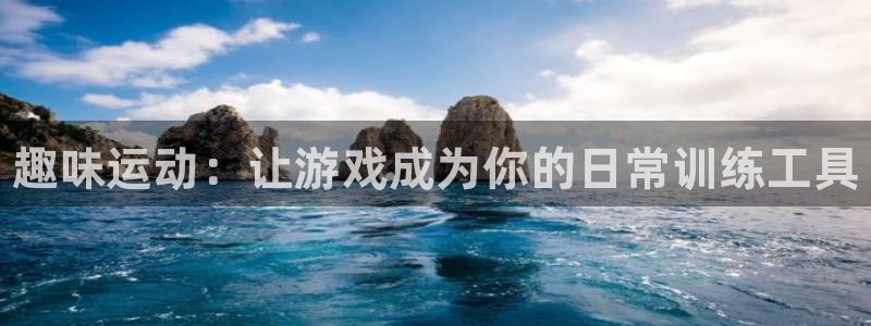 球客岛：趣味运动：让游戏成为你的日常训练工具